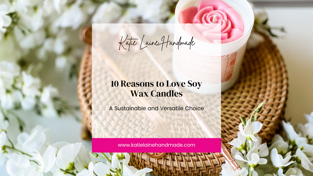 10 Reasons to Love Soy Wax Candles:  A Sustainable and Versatile Choice
